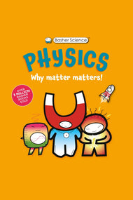 Basher Science: Physics: Why Matter Matters!