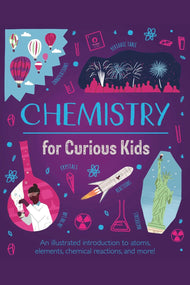 Chemistry for Curious Kids: An Illustrated Introduction to Atoms, Elements, Chemical Reactions, and More!