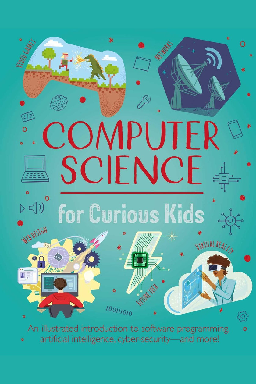 Computer Science for Curious Kids: An Illustrated Introduction to Software Programming, Artificial Intelligence, Cyber-Security--And More!