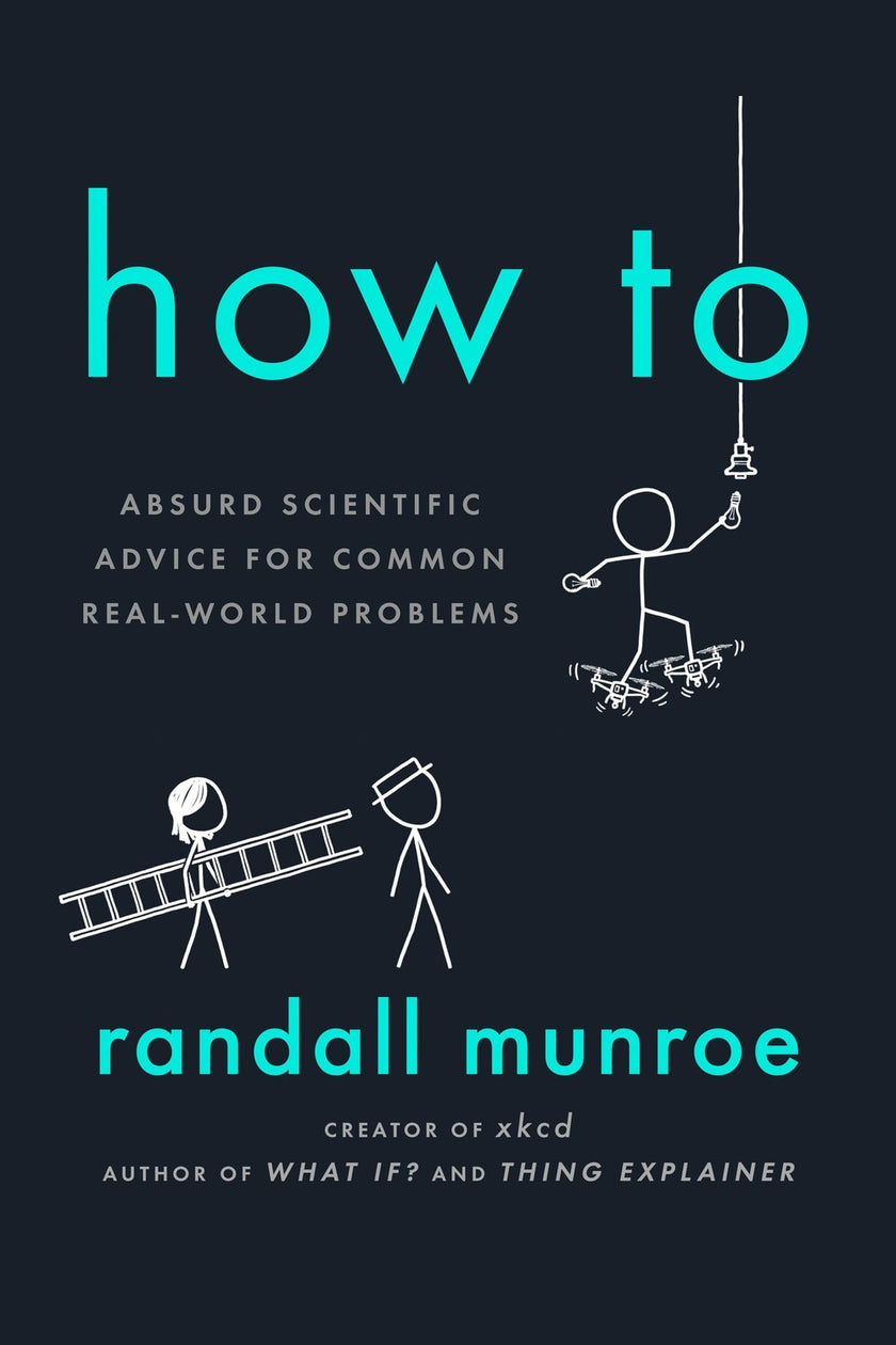 How to: Absurd Scientific Advice for Common Real-World Problems