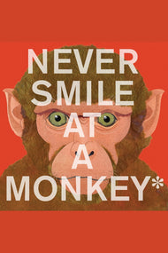 Never Smile at a Monkey: And 17 Other Important Things to Remember