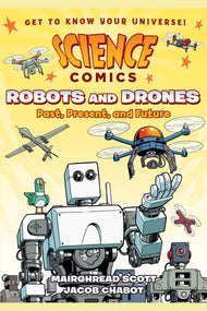Science Comics: Robots and Drones: Past, Present, and Future