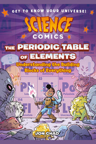 Science Comics: The Periodic Table of Elements: Understanding the Building Blocks of Everything