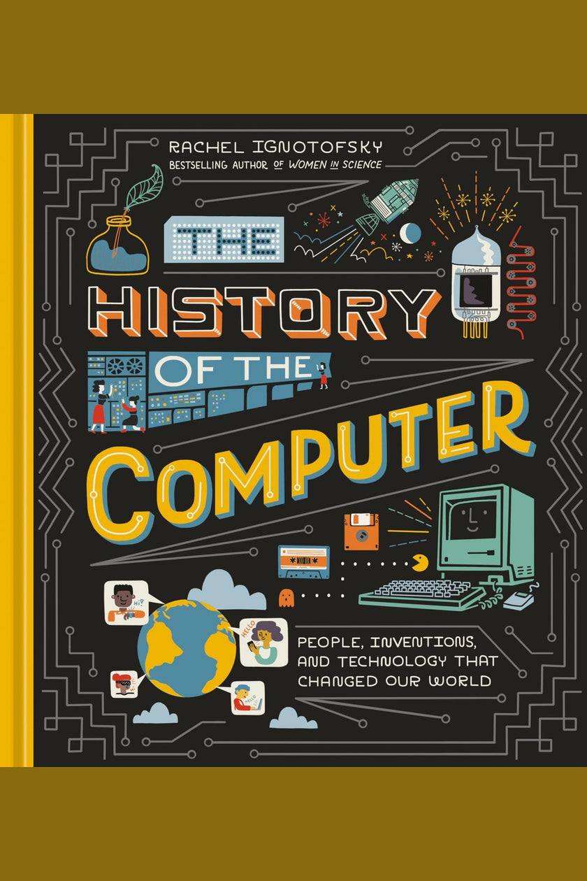 The History of the Computer: People, Inventions, and Technology That Changed Our World