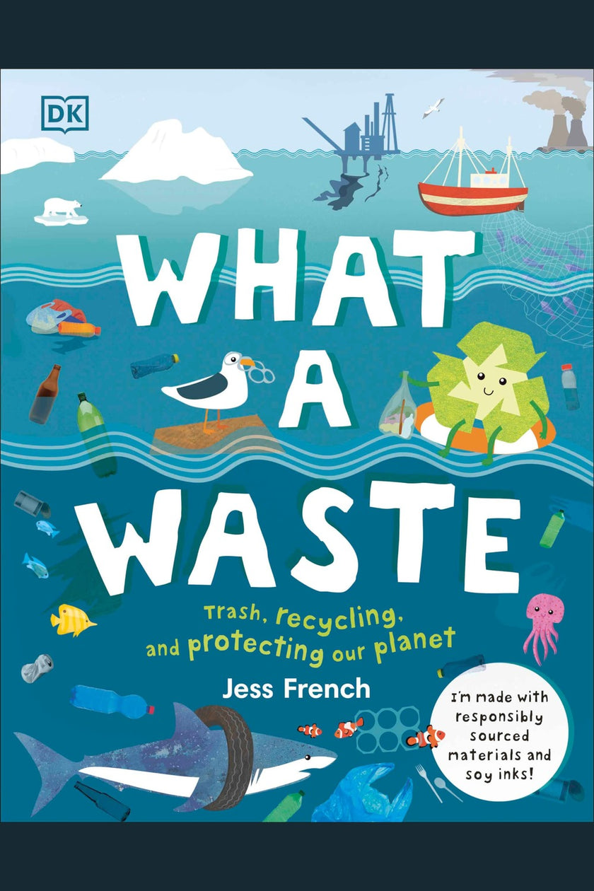 What a Waste: Trash, Recycling, and Protecting Our Planet
