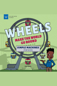 Wheels Make the World Go Round: Simple Machines for Kids