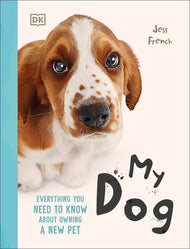 My Dog: Everything You Need to Know about Owning a New Pet