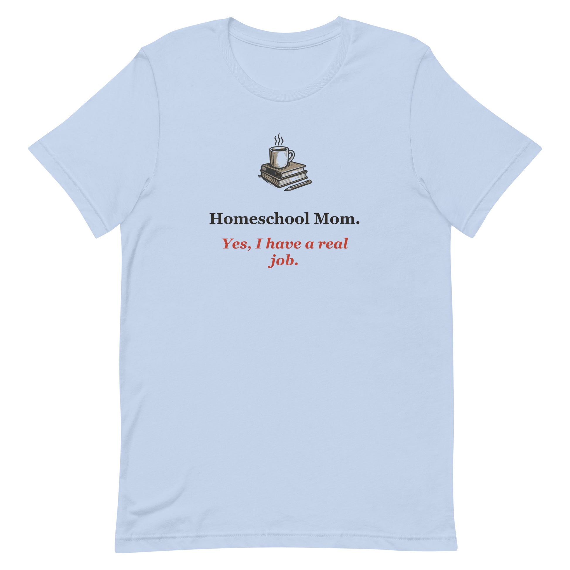 Funny Homeschool Mom Shirt — Yes, I Have a Real Job