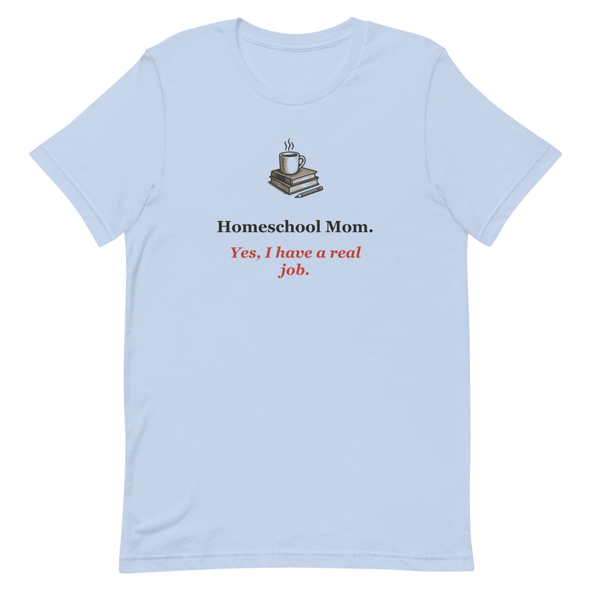 Funny Homeschool Mom Shirt — Yes, I Have a Real Job