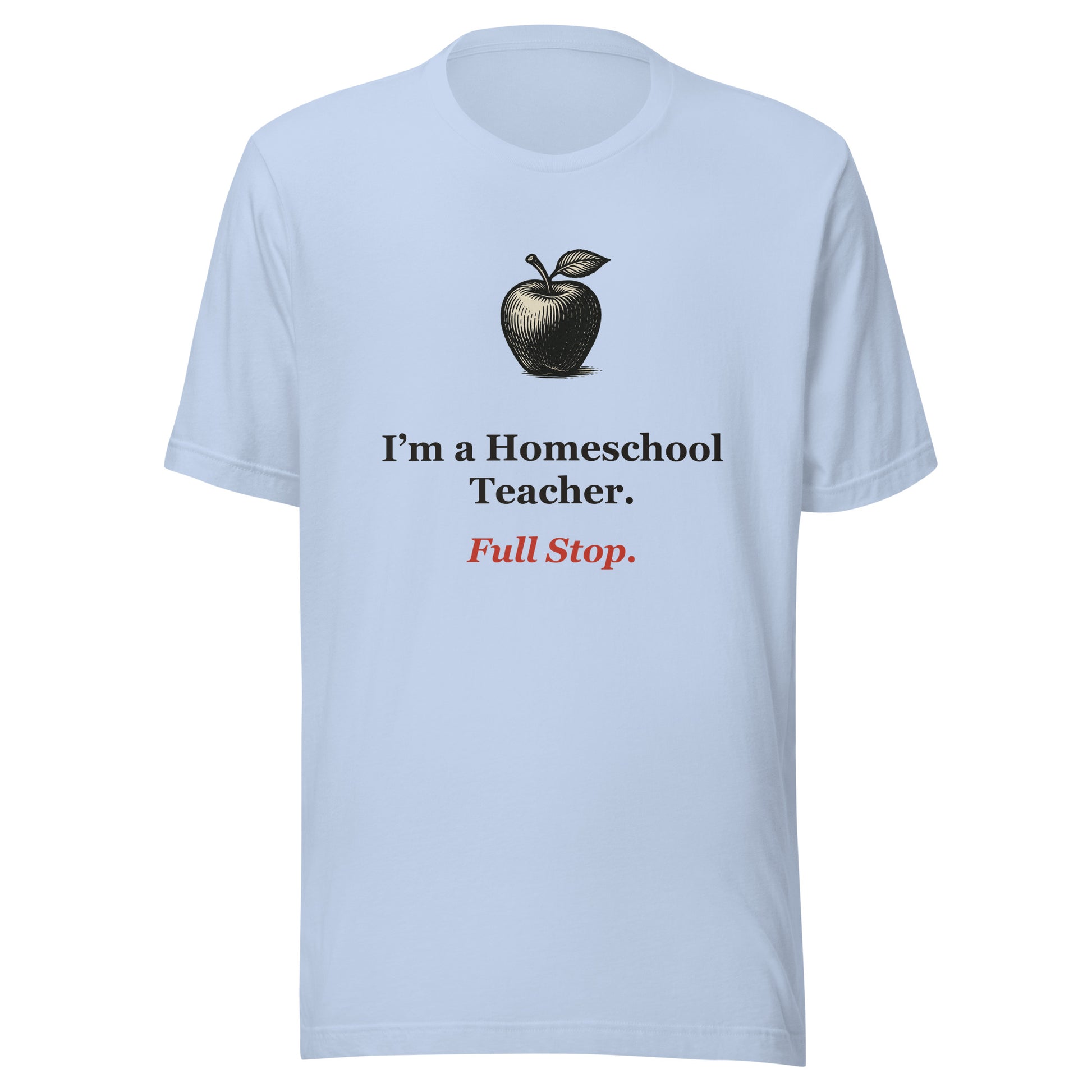 Homeschool Teacher Shirt — Full Stop.