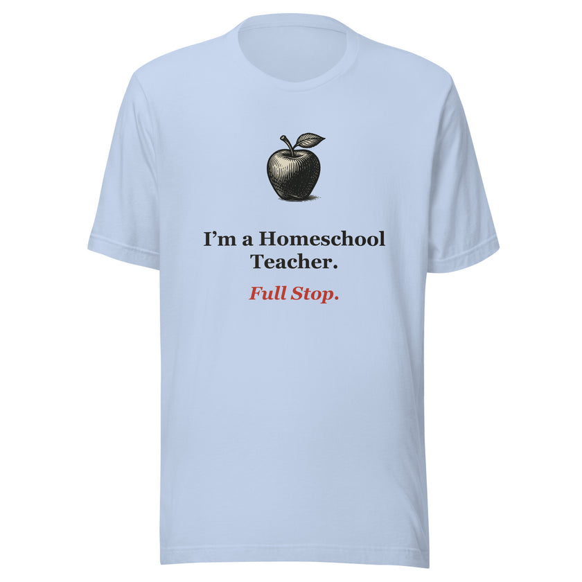 Homeschool Teacher Shirt — Full Stop.