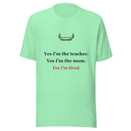 Homeschool Mom Tee: Yes, I'm the Teacher, the Mom, and Tired.