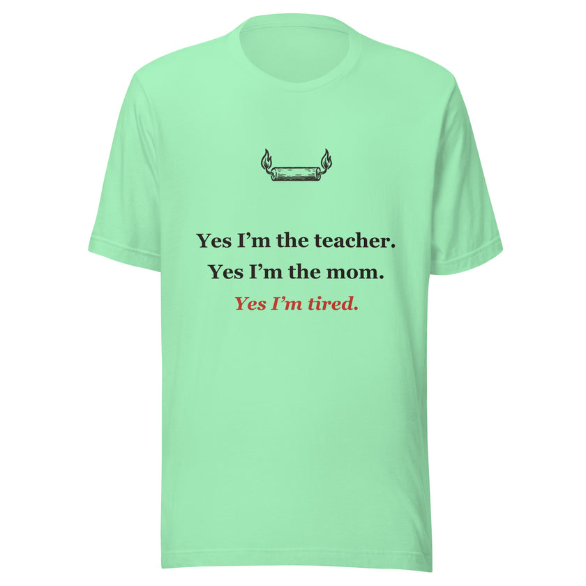 Homeschool Mom Tee: Yes, I'm the Teacher, the Mom, and Tired.