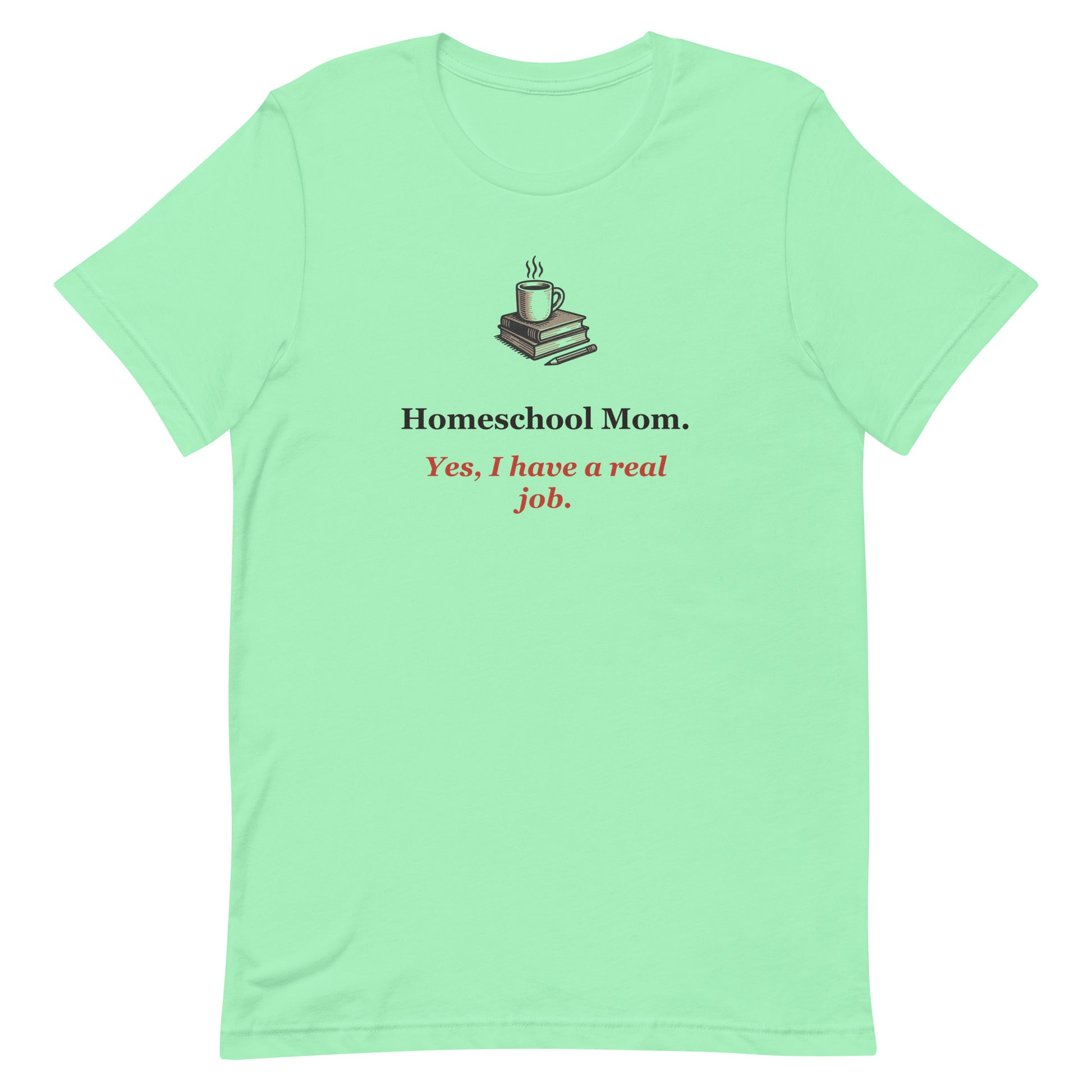 Funny Homeschool Mom Shirt — Yes, I Have a Real Job
