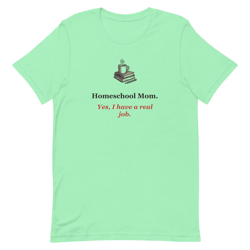 Funny Homeschool Mom Tee: Yes, I Have a Real Job.