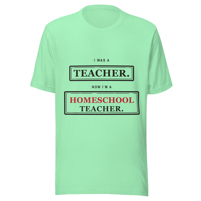 Ex-Teacher Tee: I Was a Teacher. Now I'm a Homeschool Teacher.