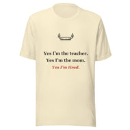 Homeschool Mom Tee: Yes, I'm the Teacher, the Mom, and Tired.