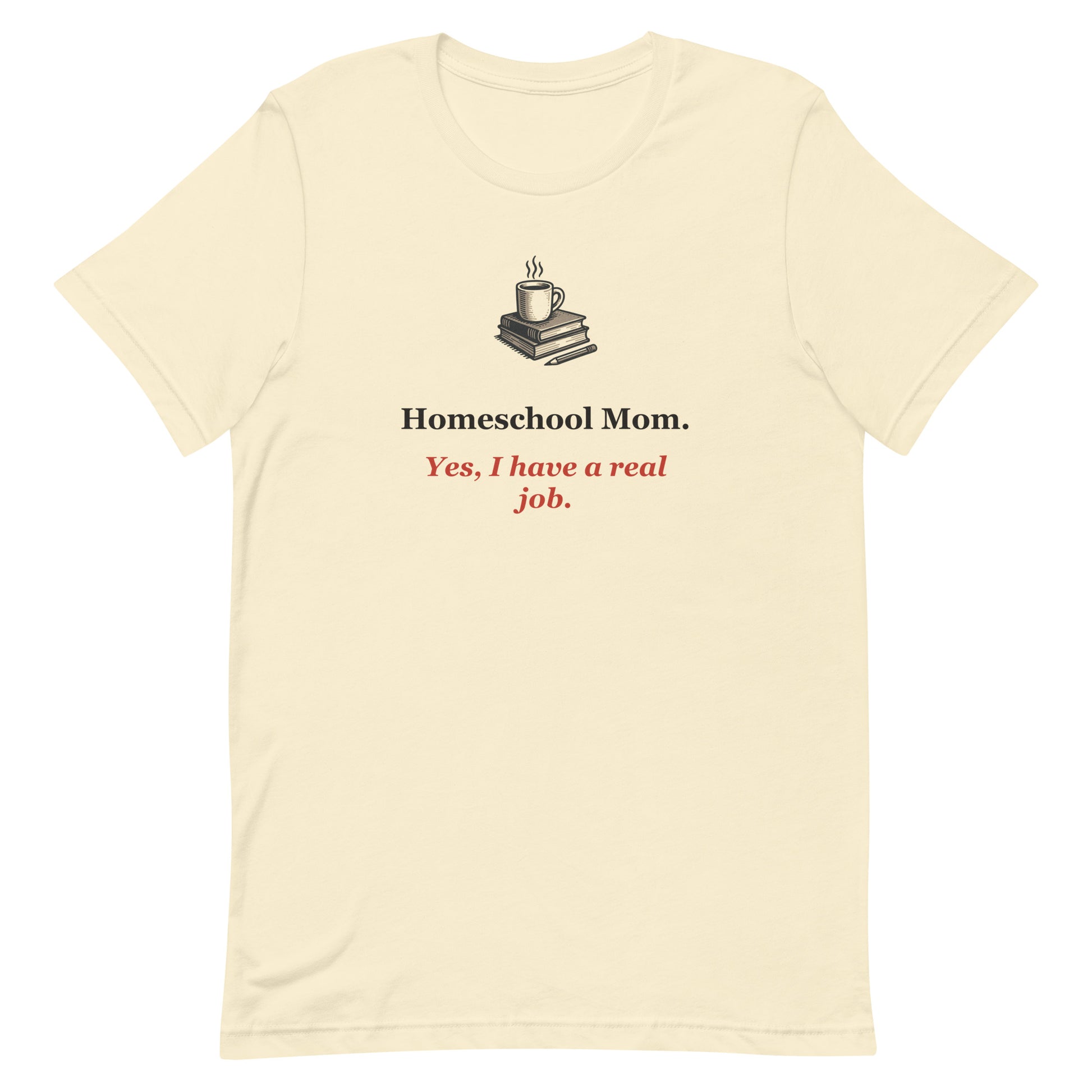 Funny Homeschool Mom Shirt — Yes, I Have a Real Job