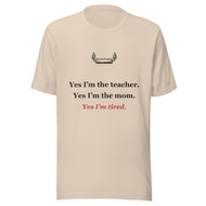 Homeschool Mom Tee: Yes, I'm the Teacher, the Mom, and Tired.