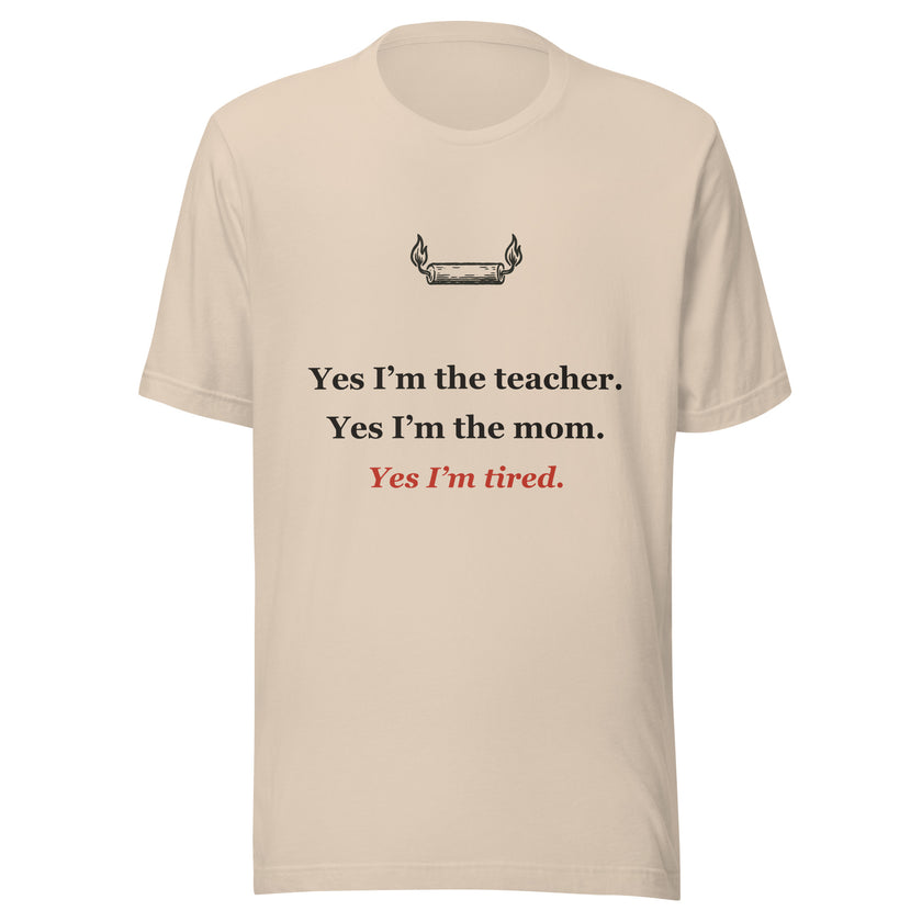 Homeschool Mom Tee: Yes, I'm the Teacher, the Mom, and Tired.