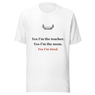 Homeschool Mom Tee: Yes, I'm the Teacher, the Mom, and Tired.