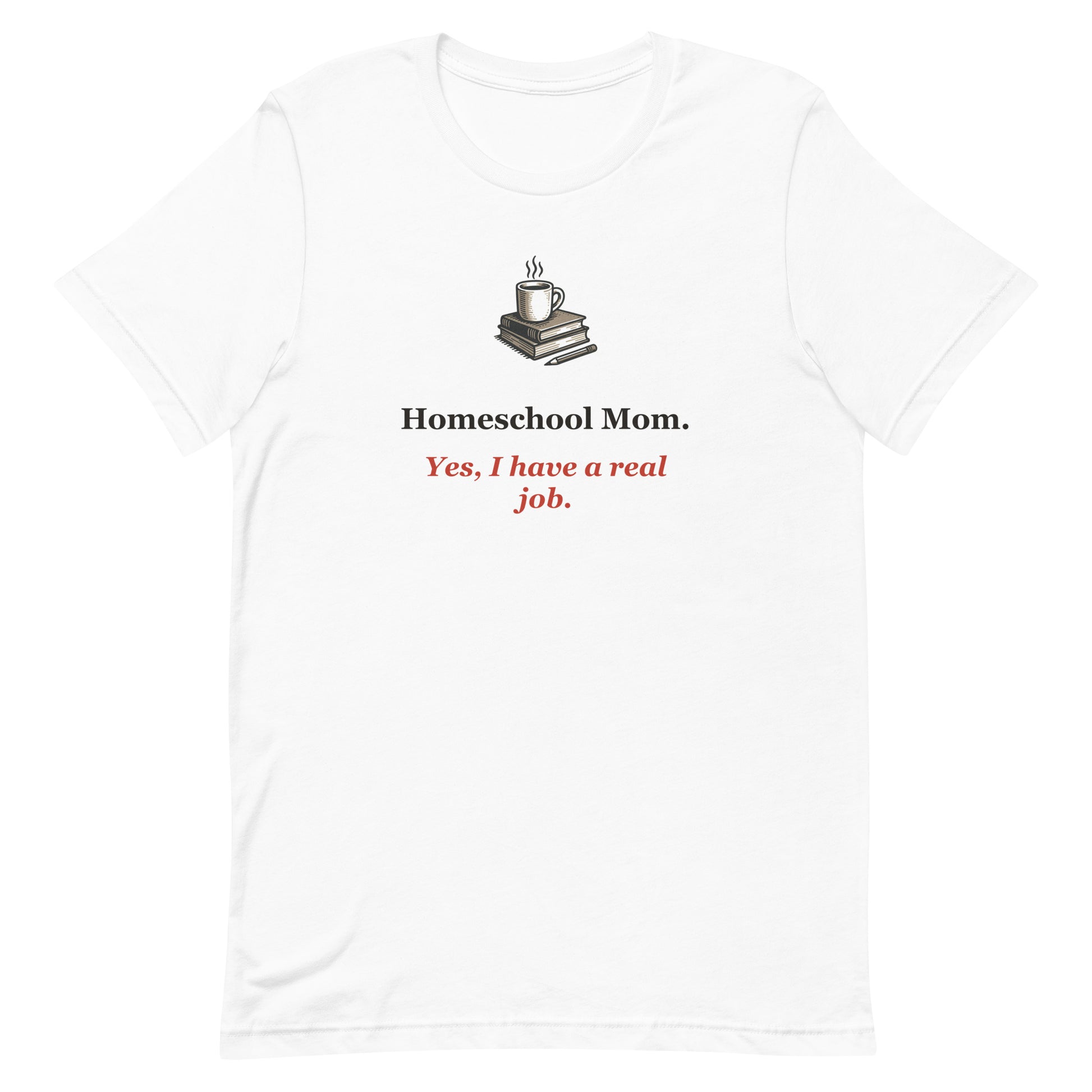 Funny Homeschool Mom Shirt — Yes, I Have a Real Job