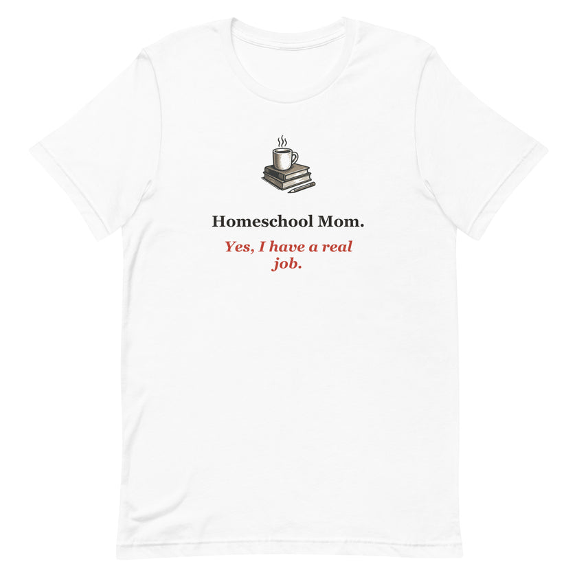 Funny Homeschool Mom Tee: Yes, I Have a Real Job.