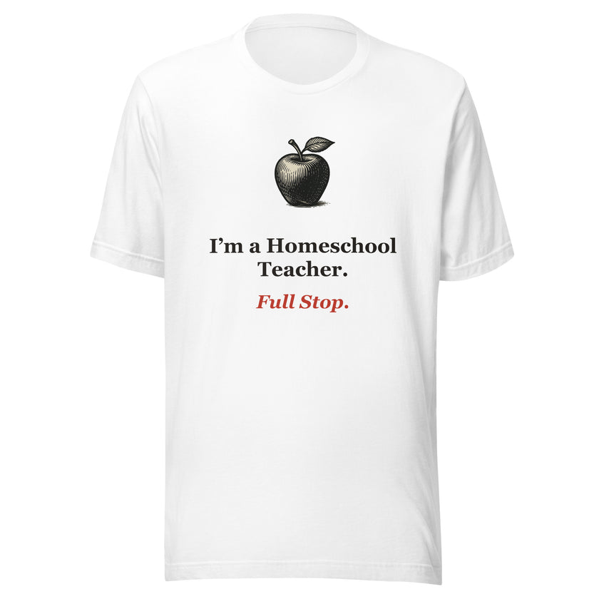 Homeschool Teacher Shirt — Full Stop.