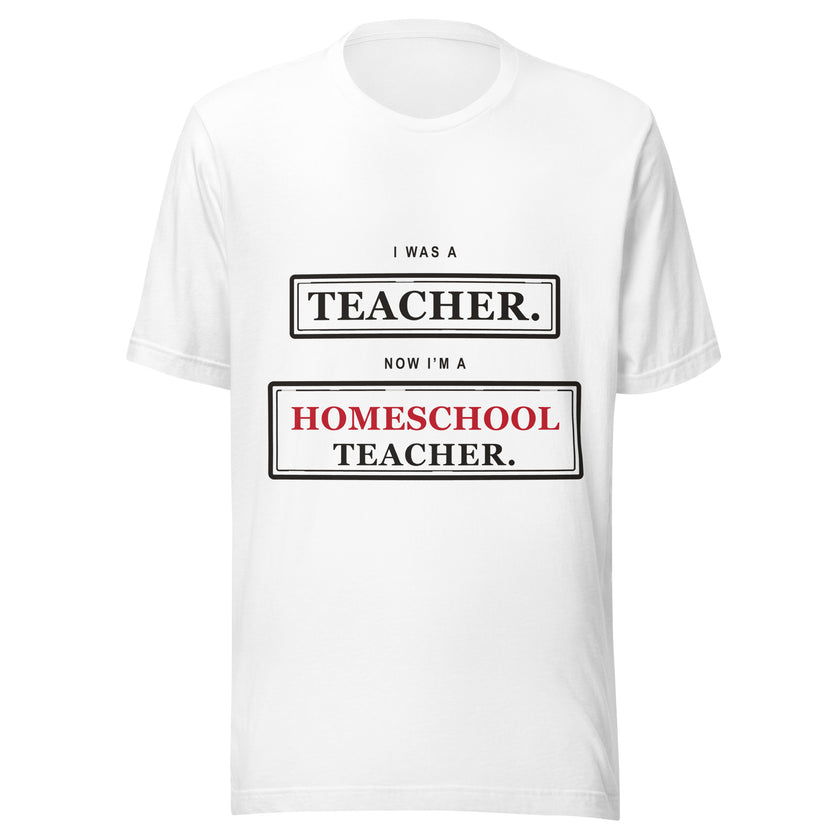 Ex-Teacher Tee: I Was a Teacher. Now I'm a Homeschool Teacher.